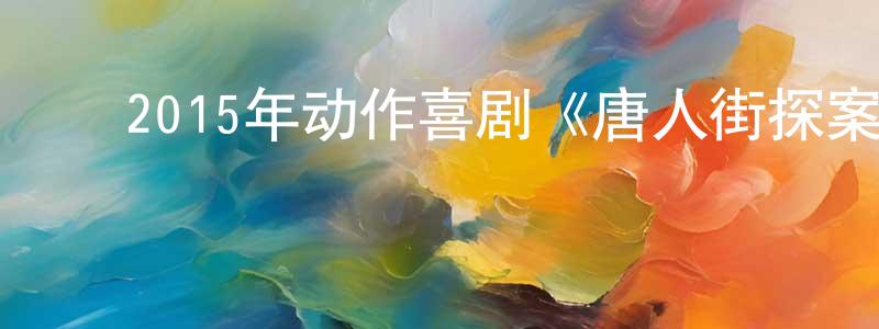 ﻿曾少彬发布﻿2015年动作喜剧《唐人街探案》BD国语中字迅雷下载_电影天堂